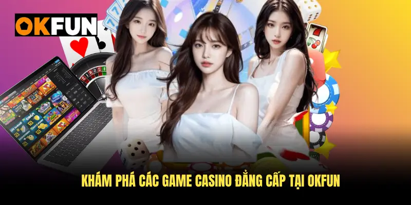 Khám phá các game casino đẳng cấp tại OKFUN
